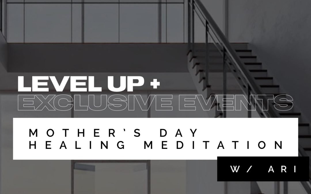 VIDEO: Level Up + Event – Mother’s Day Healing Meditation