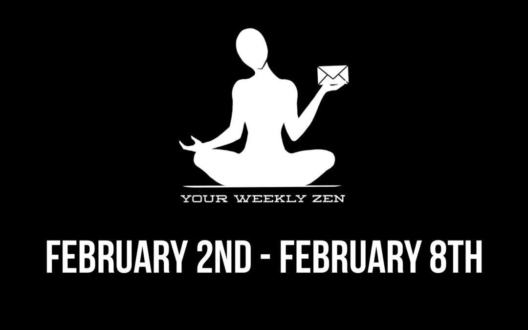 Your Weekly Zen  ·  February 2nd – February 8th, 2023