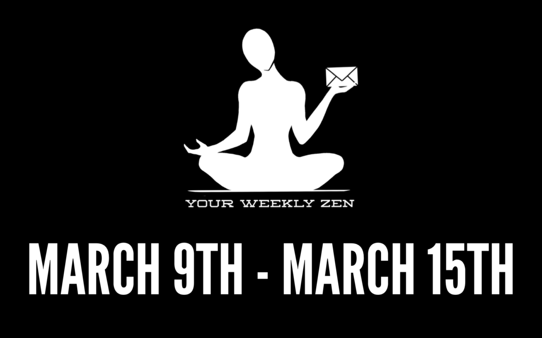Your Weekly Zen  ·  March 9th – March 15th, 2023