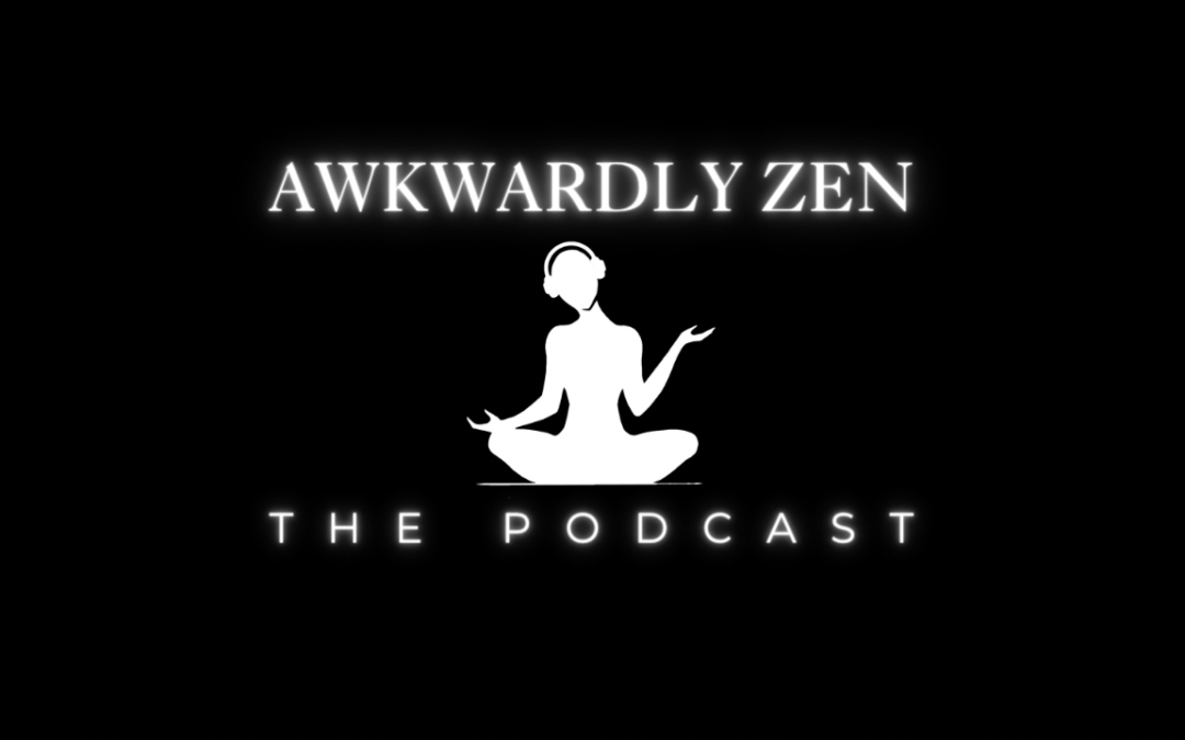 NEW! Awkwardly Zen the Podcast!